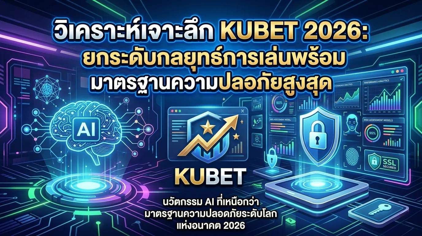วิเคราะห์เจาะลึก KUBET 2026: ยกระดับกลยุทธ์การเล่นพร้อมมาตรฐานความปลอดภัยสูงสุด
