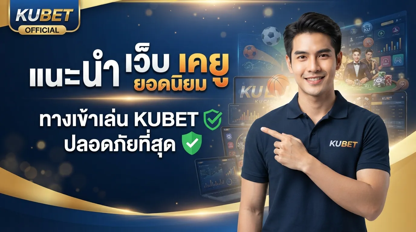 แนะนำ เว็บ เค ยู ยอดนิยม ทางเข้าเล่น KUBET ปลอดภัยที่สุด